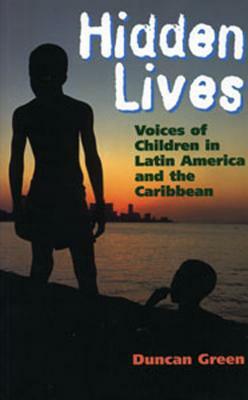 Hidden Lives: Voices of Children in Latin America and the Caribbean by Duncan Green