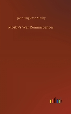 Mosby's War Reminiscences by John Singleton Mosby