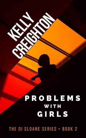Problems with Girls: DI Sloane 2. The compelling second book in the acclaimed Belfast-based detective series. by Kelly Creighton, Kelly Creighton