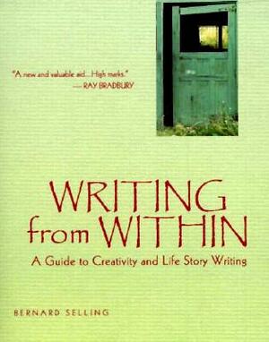 Writing from Within: A Guide to Creativity and Life Story Writing by Bernard Selling