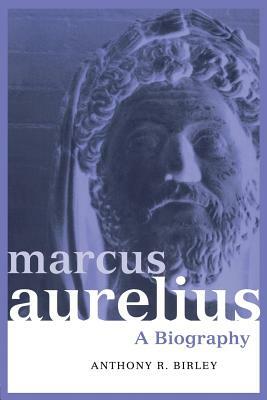 Marcus Aurelius: A Biography by Anthony R. Birley