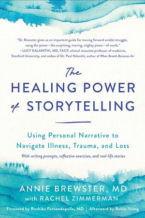 The Healing Power of Storytelling: Using Personal Narrative to Navigate Illness, Trauma, and Loss by Annie Brewster, Annie Brewster, Rachel Zimmerman, Rachel Zimmerman