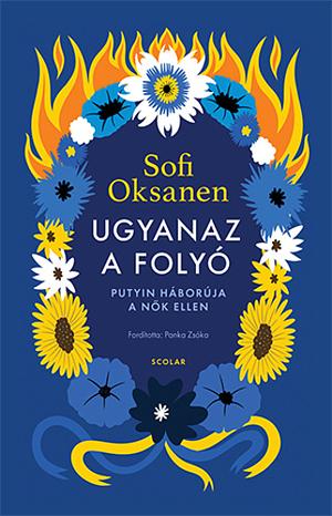 Ugyanaz a folyó: Putyin háborúja a nők ellen by Sofi Oksanen