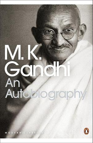 An Autobiography: The Story of My Experiments with Truth by Mahatma Gandhi