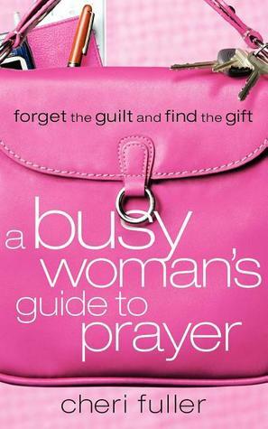 A Busy Woman's Guide to Prayer by Cheri Fuller