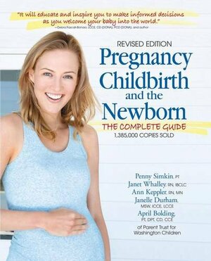 Pregnancy, Childbirth and the Newborn: The Complete Guide by Ann Keppler, Janet Whalley, Penny Simkin, Janelle Durham