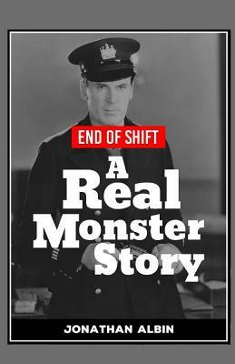 End of Shift: A 'real Monster' Story by Jonathan Albin