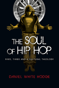The Soul of Hip Hop: Rims, Timbs and a Cultural Theology by Daniel White Hodge