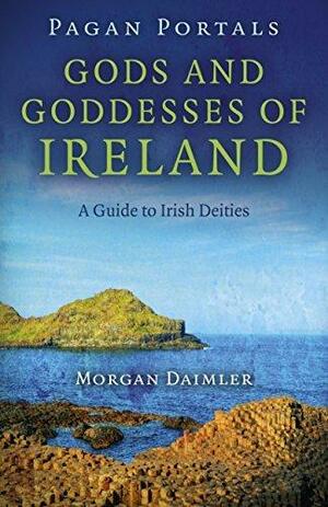 Gods and Goddesses of Ireland: A Guide to Irish Deities by Morgan Daimler, Morgan Daimler