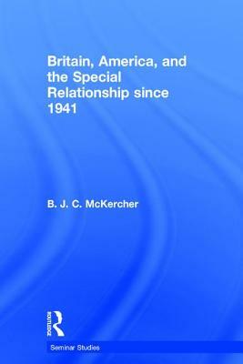 Britain, America, and the Special Relationship Since 1941 by B. J. C. McKercher