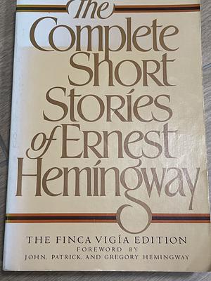 The Complete Short Stories of Ernest Hemingway, Finca Vigia Edition by Ernest Hemingway