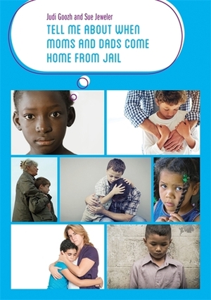 Tell Me about When Moms and Dads Come Home from Jail by Sue Jeweler, Judi Goozh