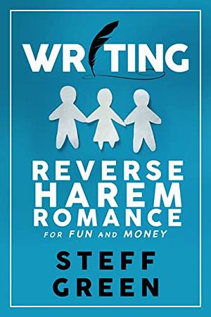 Writing Reverse Harem for Fun & Money: Revised second edition by Steff Green