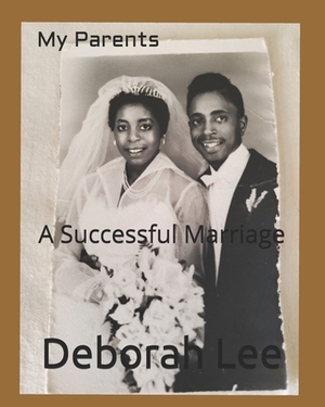 My Parents: A Successful Marriage by Deborah Lee, John Leonard Le