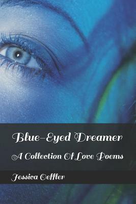 Blue-Eyed Dreamer: A Collection of Love Poems by Jessica Oeffler