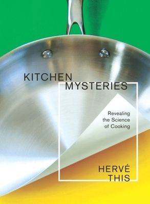 Kitchen Mysteries: Revealing the Science of Cooking by Hervé This