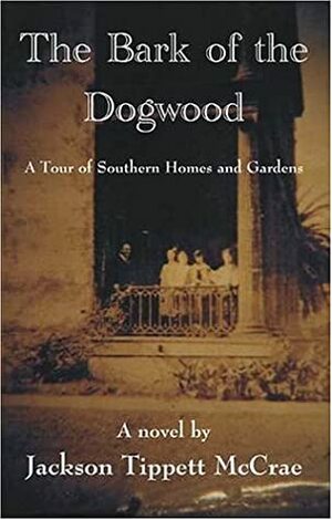 The Bark Of The Dogwood: A Tour Of Southern Homes And Gardens by Jackson Tippett McCrae