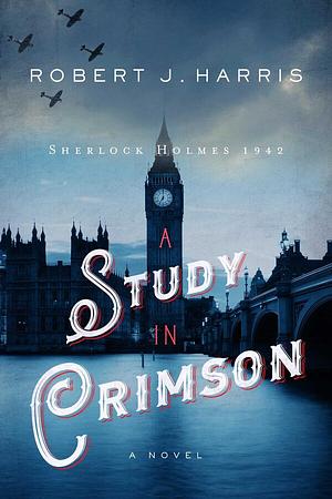 A Study in Crimson: Sherlock Holmes 1942 by Robert J. Harris