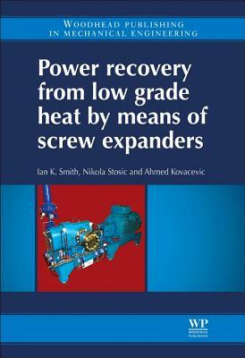 Power Recovery from Low Grade Heat by Means of Screw Expanders by Ian K. Smith, Nikola Stosic, Ahmed Kovacevic