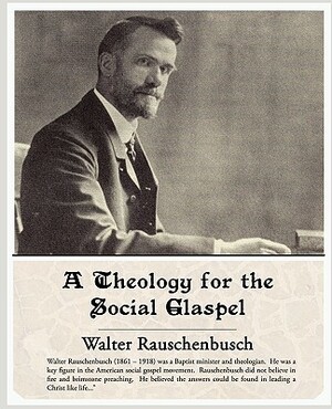 A Theology for the Social Glaspel by Walter Rauschenbusch