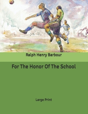 For The Honor Of The School: Large Print by Ralph Henry Barbour