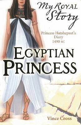 Egyptian Princess: Princess Hatshepsut's Diary, 1490 BC by Vince Cross