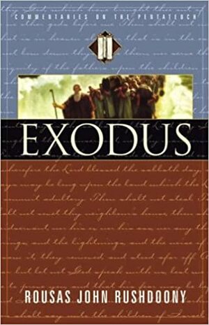 Exodus: Commentaries on the Pentateuch by Rousas John Rushdoony