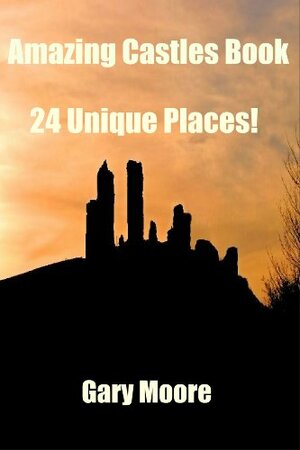 Amazing Castles Book-24 Unique Places! by Gary Moore