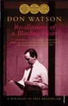 Recollections of a Bleeding Heart: A Portrait of Paul Keating PM by Don Watson