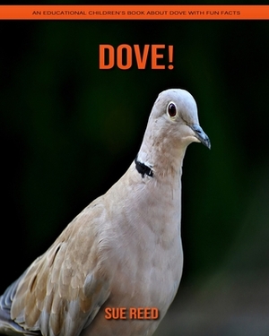 Dove! An Educational Children's Book about Dove with Fun Facts by Sue Reed