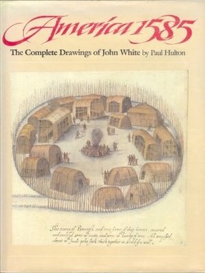 America, 1585: The Complete Drawings of John White by John White, Paul Hulton