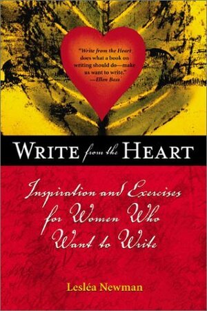 Write from the Heart: Inspiration and Exercises for Women Who Want to Write by Lesléa Newman