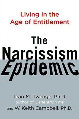 The Narcissism Epidemic: Living in the Age of Entitlement by Jean M. Twenge, W. Keith Campbell