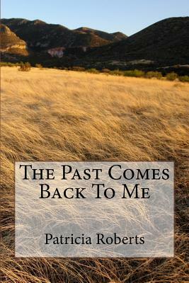 The Past Comes Back To Me by Patricia Roberts
