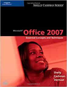 Microsoft Office 2007: Essential Concepts and Techniques by Gary Shelly, Misty Vermaat, Thomas J. Cashman