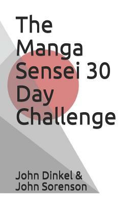 The Manga Sensei 30 Day Challenge: The Fundamentals of Japanese Broken Down Over 30 Days by John Sorenson, John Dinkel