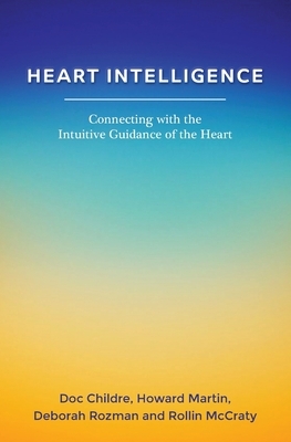 Heart Intelligence: Connecting with the Intuitive Guidance of the Heart by Howard Martin, Deborah Rozman, Rollin McCraty