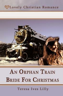 An Orphan Train Bride For Christmas by Teresa Ives Lilly