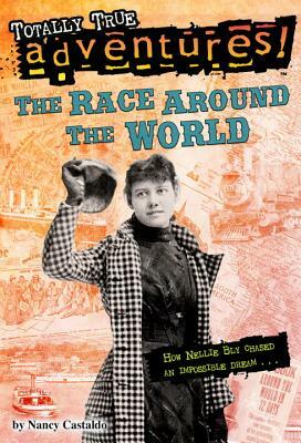 The Race Around the World (Totally True Adventures): How Nellie Bly Chased an Impossible Dream... by Nancy Castaldo
