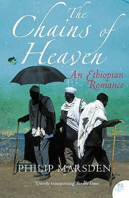 The Chains of Heaven: An Ethiopian Romance by Philip Marsden