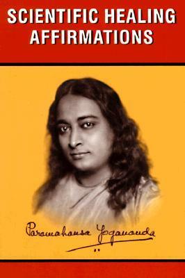 Scientific Healing Affirmations by Paramahansa Yogananda
