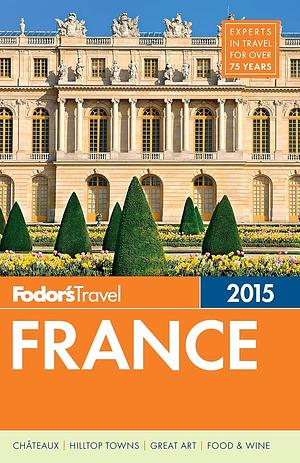 Fodor's France 2015 by Fodor's, Fodor's Travel Publications Inc., Inc. Staff