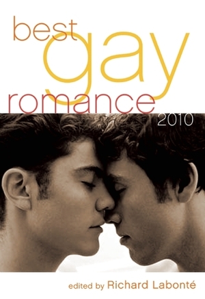 Best Gay Romance 2010 by David Holly, David Puterbaugh, David M. May Sr., Simon Sheppard, David Ciminello, Rob Rosen, Michael Bracken, Jerry L. Wheeler, Natty Soltesz, L.A. Fields, Jamie Freeman, Doug Harrison, Trebor Healey, Richard Labonté, G.A. Li, Jay Mandal