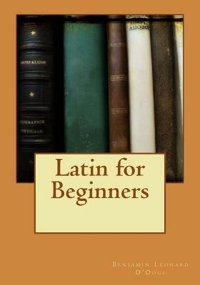 Latin for Beginners by Benjamin Leonard D'Ooge