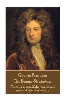 George Farquhar - The Beaux-Strategem: "There is no scandal like rags, nor any crime so shameful as poverty." by George Farquhar