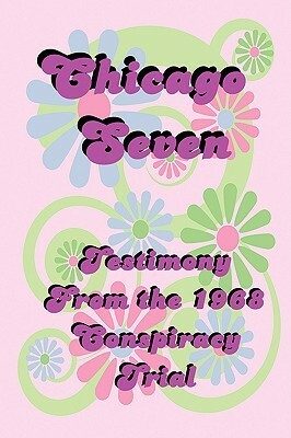 Chicago Seven: Testimony from the 1968 Conspiracy Trial by Timothy Leary, Norman Mailer, Abbie Hoffman