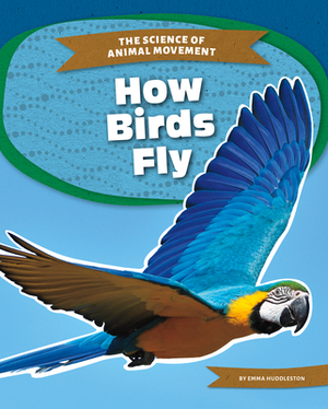 How Birds Fly by Emma Huddleston