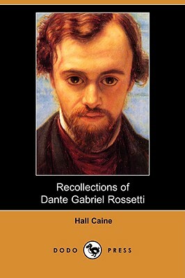 Recollections of Dante Gabriel Rossetti (Dodo Press) by Hall Caine