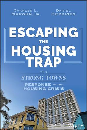 Escaping the Housing Trap: The Strong Towns Solution to the Housing Crisis by Daniel Herriges, Charles L. Marohn, Jr.