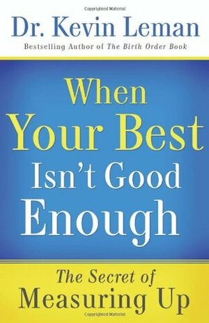 When Your Best Isn't Good Enough: The Secret of Measuring Up by Kevin Leman